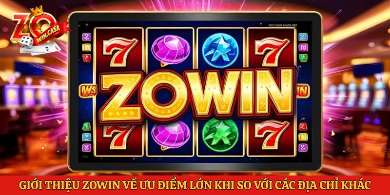 Giới Thiệu Zowin 3 Giới thiệu Zowin về ưu điểm lớn khi so với các địa chỉ khác